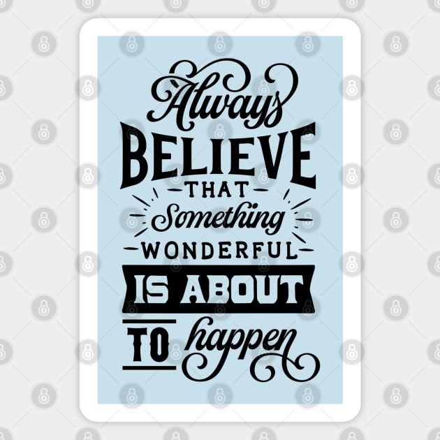 Always believe that something wonderful is about to happen - Positive quote Magnet by RedCrunch